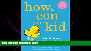 READ book  How to Con Your Kid: Simple Scams for Mealtime, Bedtime, Bathtime--Anytime!  BOOK