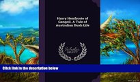 Best Deals Ebook  Harry Heathcote of Gangoil. a Tale of Australian Bush Life  Most Wanted