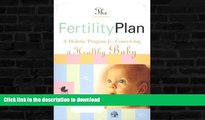 EBOOK ONLINE  The Fertility Plan: A Holistic Program to Conceiving a Healthy Baby  GET PDF