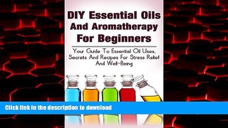 Buy books  DIY Essential Oils And Aromatherapy For Beginners: Your Guide To Essential Oil Uses,