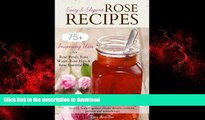 Read book  Easy   Elegant Rose Recipes: 75  Inspiring Uses for Rose Petals, Rose Water, Rose
