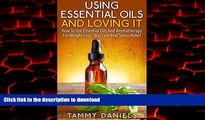 Best books  Using Essential Oils And Loving It: How To Use Essential Oils And Aromatherapy For