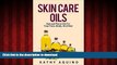 Best books  Skin Care Oils: Natural Plant Oils For Your Face, Body, And Hair (Homemade Body Care