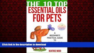 Best book  Essential Oils for Pets (The 10 Top): A Beginner s Practical Guide to Essential Oils