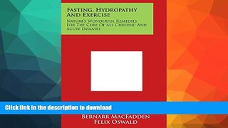 READ BOOK  Fasting, Hydropathy and Exercise: Nature s Wonderful Remedies for the Cure of All