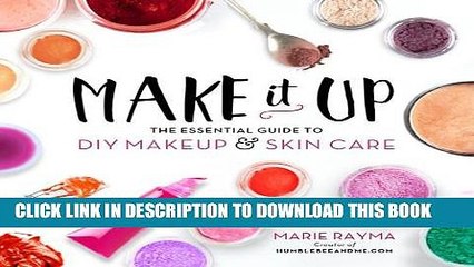 [PDF] Make It Up: The Essential Guide to DIY Makeup and Skin Care Popular Online