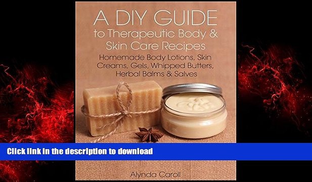 Read book A DIY Guide to Therapeutic Body and Skin Care Recipes: Homemade Body Lotions, Skin