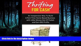 Read Thrifting For Cash: An Inexpensive Way to Build a Part-Time Home-Based Business with Little
