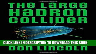 Read Now The Large Hadron Collider: The Extraordinary Story of the Higgs Boson and Other Stuff
