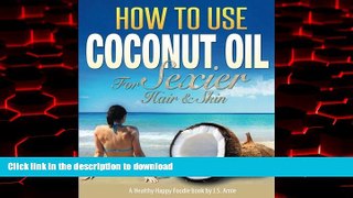 Read book  How To Use Coconut Oil For Sexier Hair   Skin: A Practical Guide To Improving Your Skin