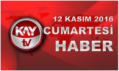 12 KASIM 2016 KAYTV HABER