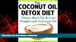 Best book  The Coconut Oil Detox Diet: Detox Your Body, Burn Fat   Lose Weight with Coconut Oil