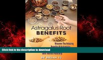 Read book  Astragalus Root Benefits: Discover The Amazing Benefits Of Astragalus Root To Treat And