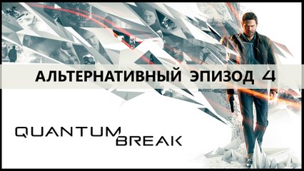 Quantum Break - Альтернативный эпизод 4 (Безумие)