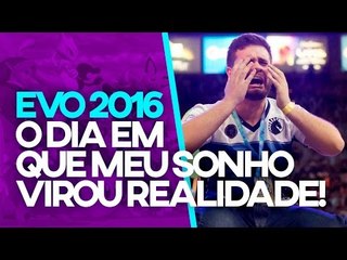 EVO 2016 - O DIA EM QUE O MEU SONHO VIROU REALIDADE! - Ativem as legendas!