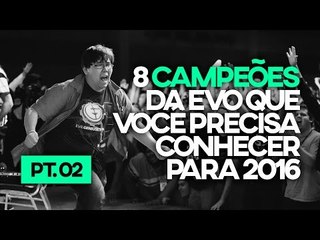 8 CAMPEÕES DA EVOLUTION QUE VOCÊ PRECISA CONHECER PARA 2016 - Pt.2