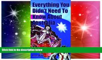 READ FULL  Everything You Didn t Need to Know About Australia (Everything You Didn t Need to Know