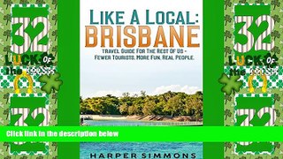 Big Deals  Like A Local: Brisbane, Australia: (Travel Guide For The Rest Of Us - Fewer Tourists,