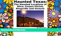 Must Have  Haunted Texas: The Haunted Locations of Alice, Corpus Christi, Kingsville and Victoria