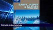 Must Have  Lonely Planet Banff, Jasper and Glacier National Parks (National Parks Travel Guide)