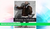 Must Have  Mountie in Mukluks: The Arctic Adventures of Bill White  READ Ebook Full Ebook