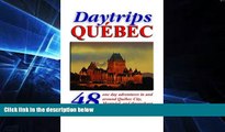 READ FULL  Daytrips QuÃ©bec: 48 One Day Adventures in and Around Quebec City, Montreal, and