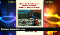 Must Have PDF  How do you bicycle across Canada? Slowly, very slowly  Best Seller Books Most Wanted