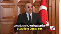 Çavuşoğlu: Schulz'un söylediklerinin bizim için önemi yok