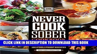 Ebook Never Cook Sober Cookbook: From Soused Scrambled Eggs to Kahlua Fudge Brownies, 100