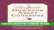 Best Seller The Unofficial Downton Abbey Cookbook: From Lady Mary s Crab Canapes to Mrs. Patmore s