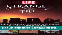 Ebook Life: Strange But True: 100 of the World s Weirdest Wonders (Plus: Famous Hoaxes Revealed)