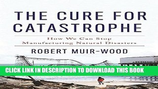 Best Seller The Cure for Catastrophe: How We Can Stop Manufacturing Natural Disasters Free Read