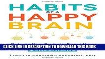 Ebook Habits of a Happy Brain: Retrain Your Brain to Boost Your Serotonin, Dopamine, Oxytocin,