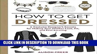 Ebook How to Get Dressed: A Costume Designer s Secrets for Making Your Clothes Look, Fit, and Feel