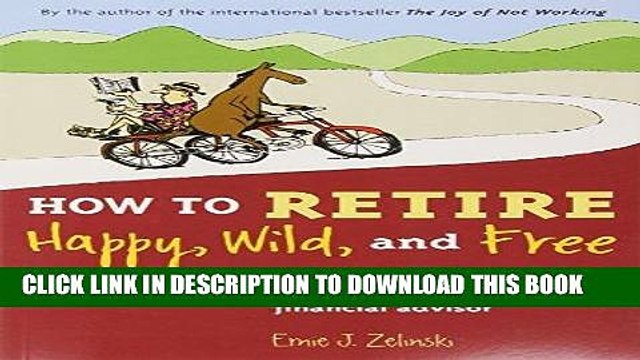 [PDF] How to Retire Happy, Wild, and Free: Retirement Wisdom That You Won t Get from Your