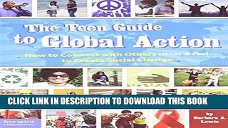 Read Now The Teen Guide to Global Action: How to Connect with Others (Near   Far) to Create Social
