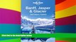 Must Have  Lonely Planet Banff, Jasper and Glacier National Parks (Travel Guide)  Most Wanted