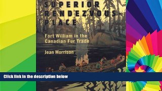 Must Have  Superior Rendezvous-Place: Fort William in the Canadian Fur Trade  Most Wanted