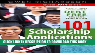 Read Now 101 Scholarship Applications - 2016 Edition: What It Takes to Obtain a Debt-Free College