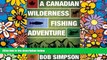 Must Have  A Canadian Wilderness Fishing Adventure  Buy Now