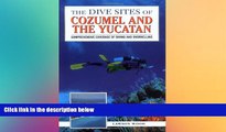 Must Have  The Dive Sites of Cozumel, Cancun and the Mayan Riviera : Comprehensive Coverage of