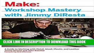 Read Now Workshop Mastery with Jimmy DiResta: A Guide to Working With Metal, Wood, Plastic, and