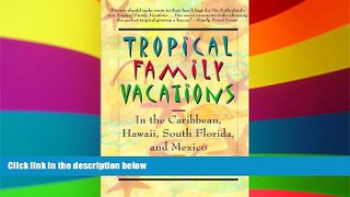Must Have  Tropical Family Vacations: in the Caribbean, Hawaii, South Florida, and Mexico  Full