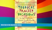 Must Have  Tropical Family Vacations: in the Caribbean, Hawaii, South Florida, and Mexico  Full