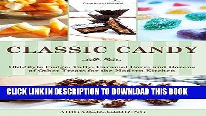 Ebook Classic Candy: Old-Style Fudge, Taffy, Caramel Corn, and Dozens of Other Treats for the