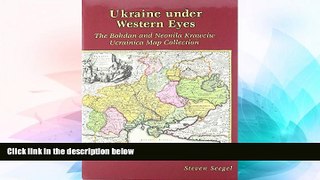 Must Have  Ukraine under Western Eyes: The Bohdan and Neonila Krawciw Ucrainica Map Collection