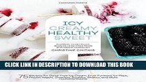 Ebook Icy, Creamy, Healthy, Sweet: 75 Recipes for Dairy-Free Ice Cream, Fruit-Forward Ice Pops,