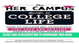 Read Now The Her Campus Guide to College Life: How to Manage Relationships, Stay Safe and Healthy,