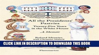 Ebook All the Presidents  Pastries: Twenty-Five Years in the White House, A Memoir Free Read