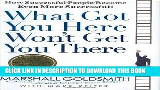 Read Now What Got You Here Won t Get You There: How Successful People Become Even More Successful